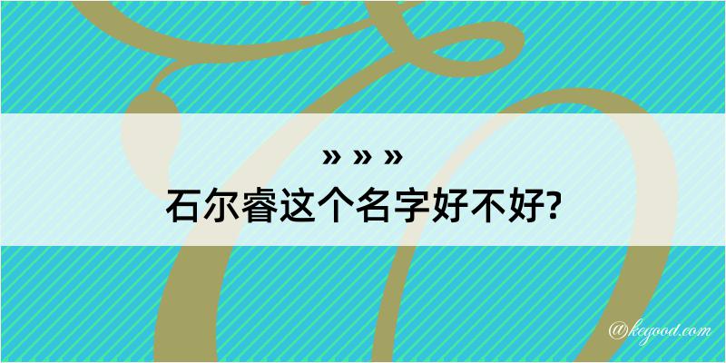 石尔睿这个名字好不好?