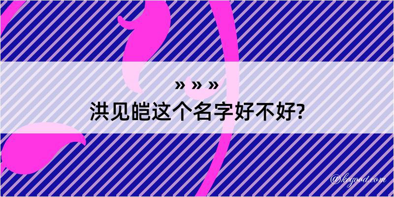 洪见皑这个名字好不好?