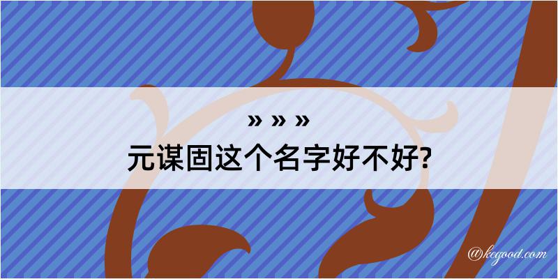 元谋固这个名字好不好?