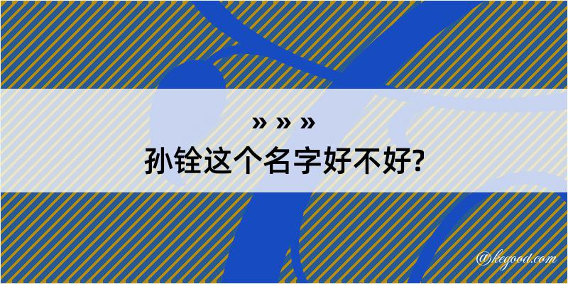 孙铨这个名字好不好?