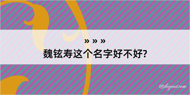 魏铉寿这个名字好不好?