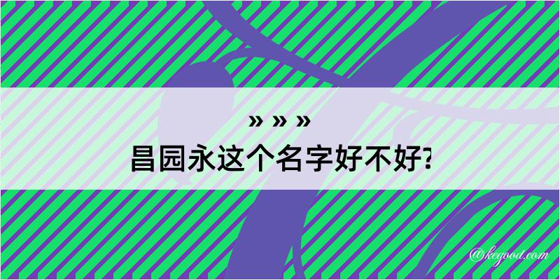 昌园永这个名字好不好?