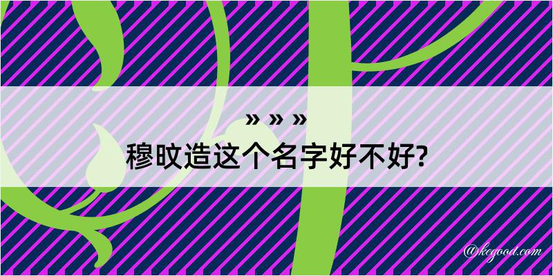 穆旼造这个名字好不好?