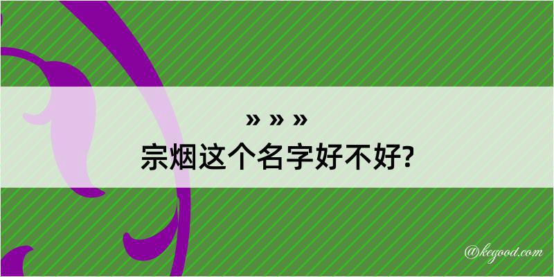 宗烟这个名字好不好?