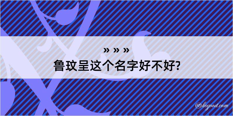 鲁玟呈这个名字好不好?