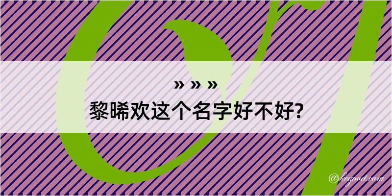 黎晞欢这个名字好不好?