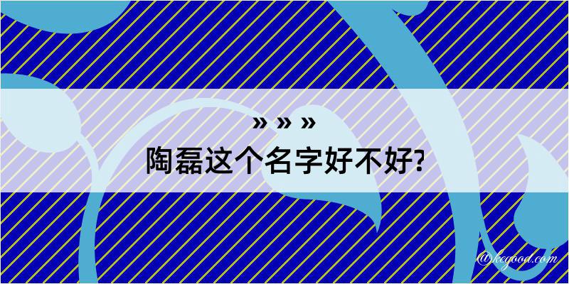 陶磊这个名字好不好?