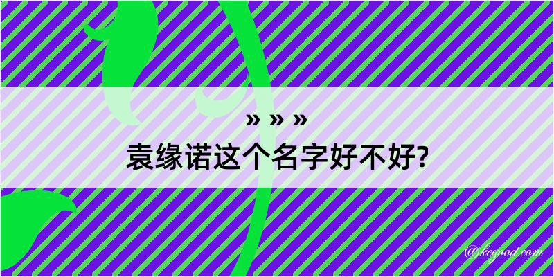 袁缘诺这个名字好不好?