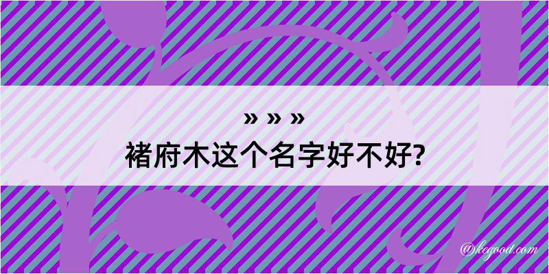 褚府木这个名字好不好?