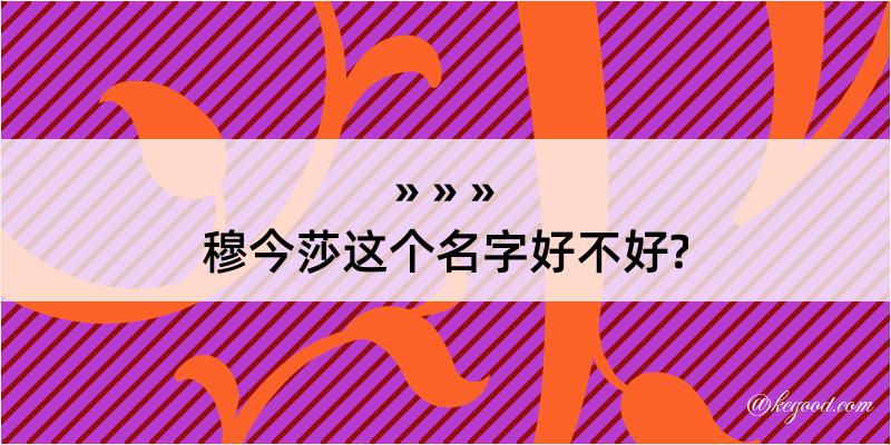 穆今莎这个名字好不好?