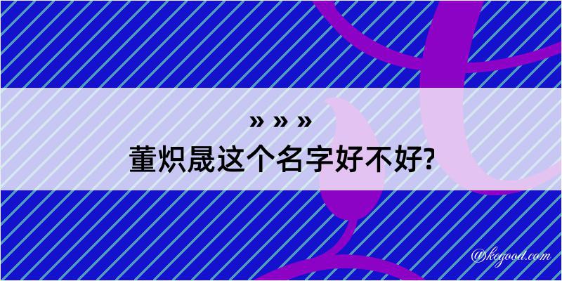 董炽晟这个名字好不好?