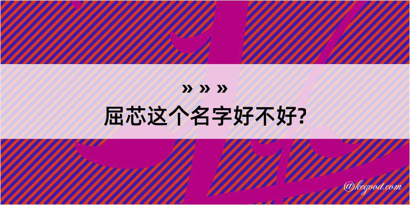 屈芯这个名字好不好?