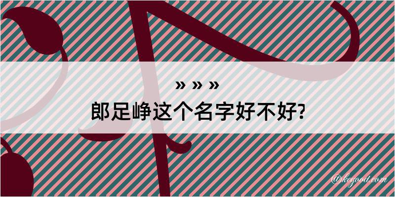 郎足峥这个名字好不好?