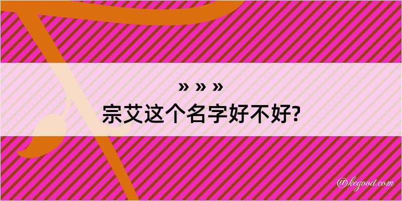 宗艾这个名字好不好?