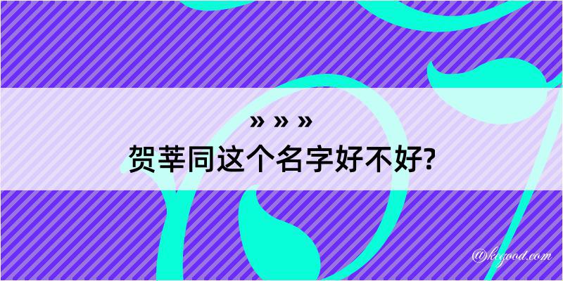 贺莘同这个名字好不好?