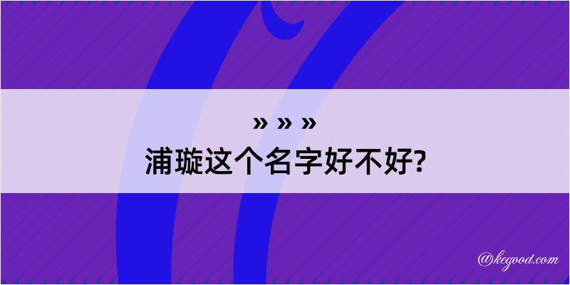 浦璇这个名字好不好?