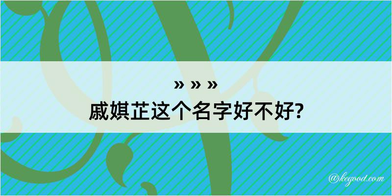 戚娸芷这个名字好不好?