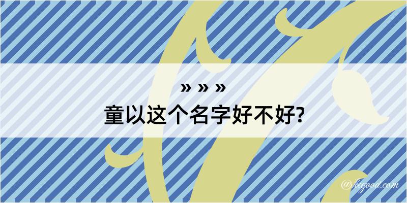 童以这个名字好不好?