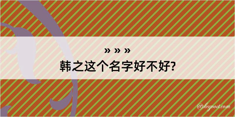 韩之这个名字好不好?