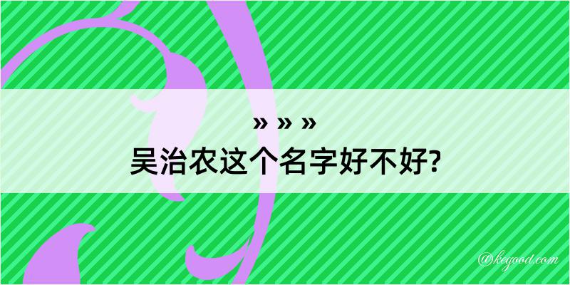 吴治农这个名字好不好?