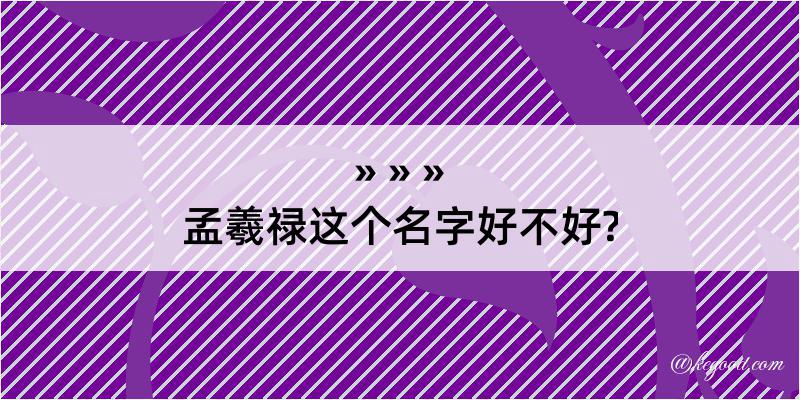 孟羲禄这个名字好不好?