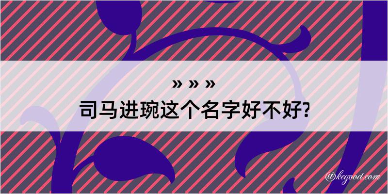 司马进琬这个名字好不好?