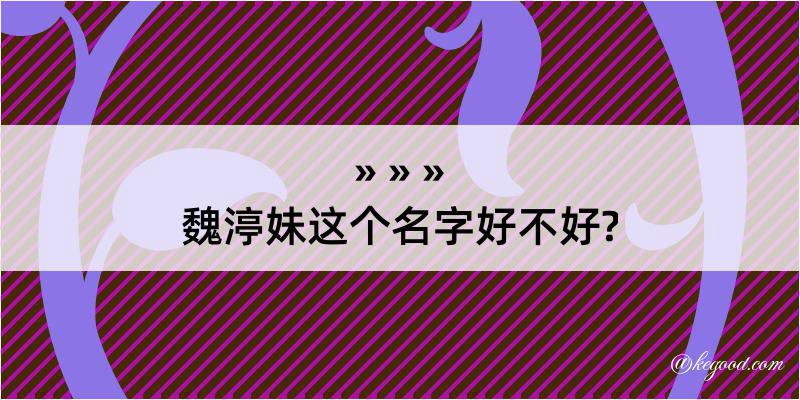 魏渟妹这个名字好不好?