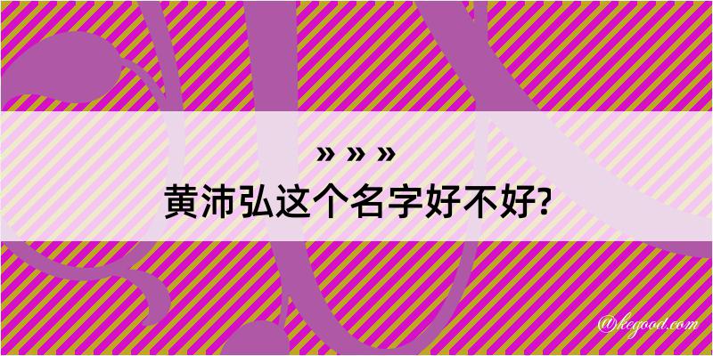 黄沛弘这个名字好不好?