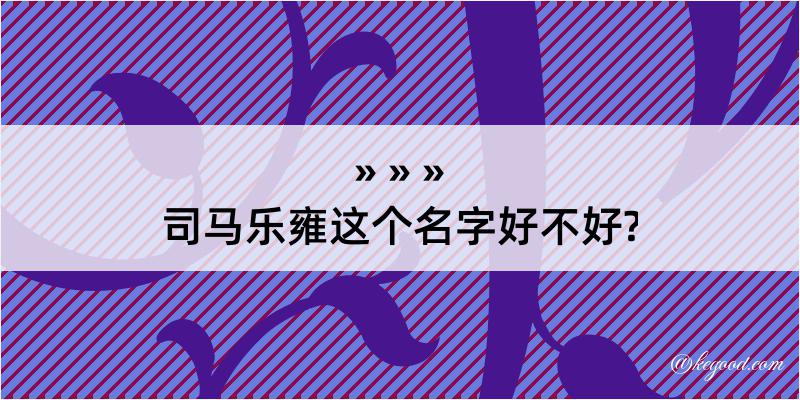 司马乐雍这个名字好不好?