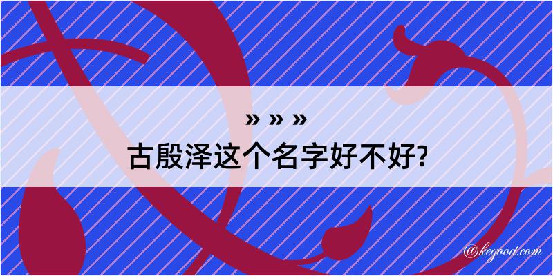 古殷泽这个名字好不好?