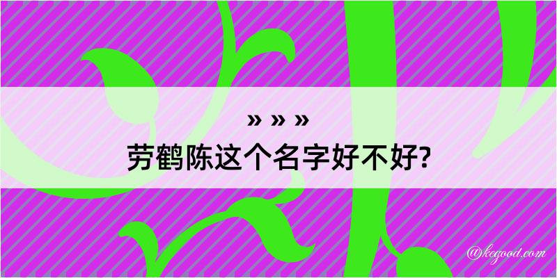 劳鹤陈这个名字好不好?