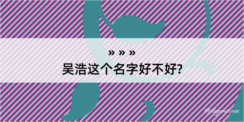 吴浩这个名字好不好?