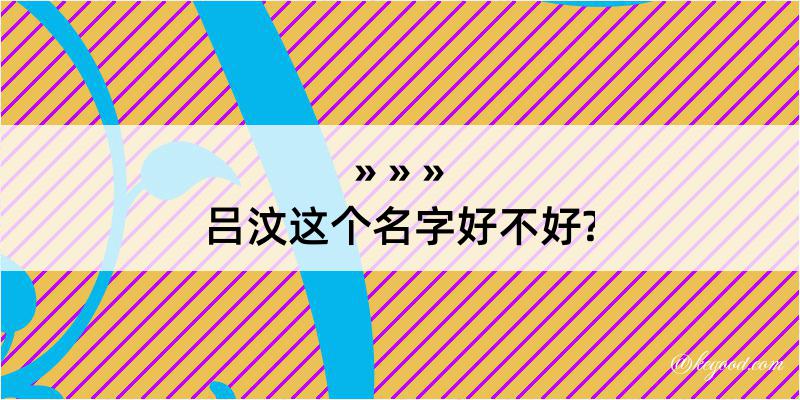 吕汶这个名字好不好?