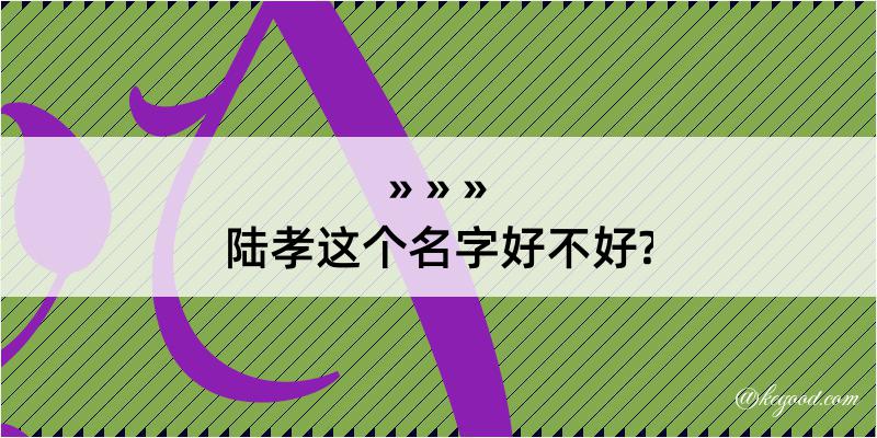 陆孝这个名字好不好?