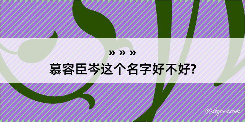 慕容臣岑这个名字好不好?