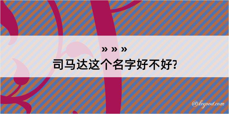 司马达这个名字好不好?