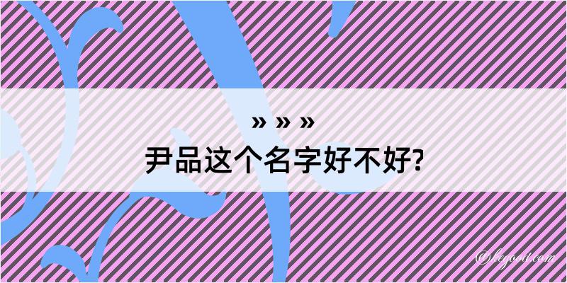 尹品这个名字好不好?