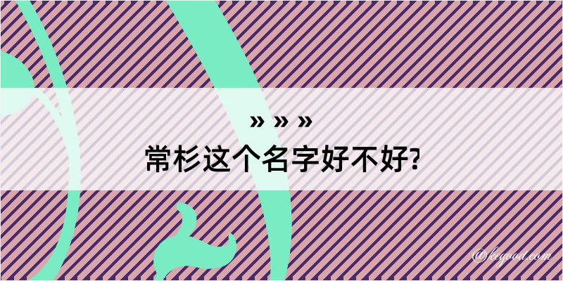 常杉这个名字好不好?