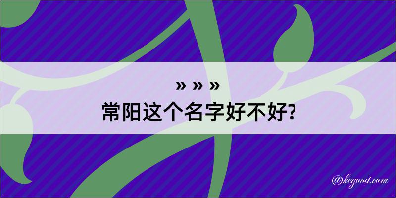 常阳这个名字好不好?