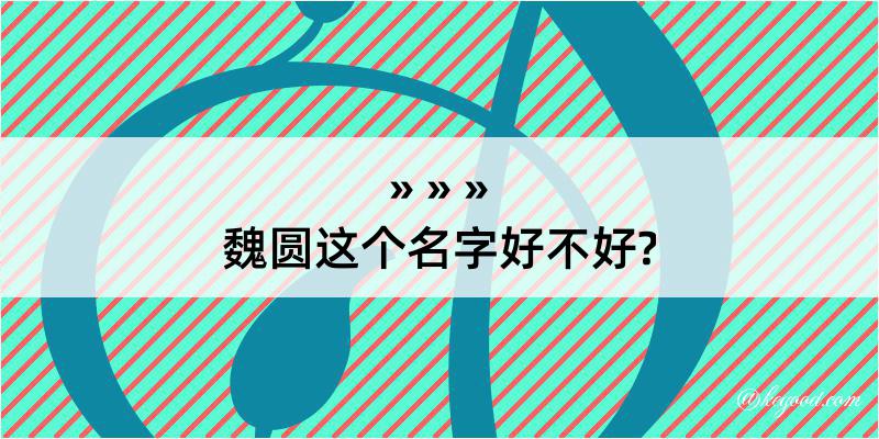 魏圆这个名字好不好?