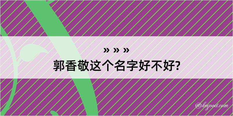 郭香敬这个名字好不好?