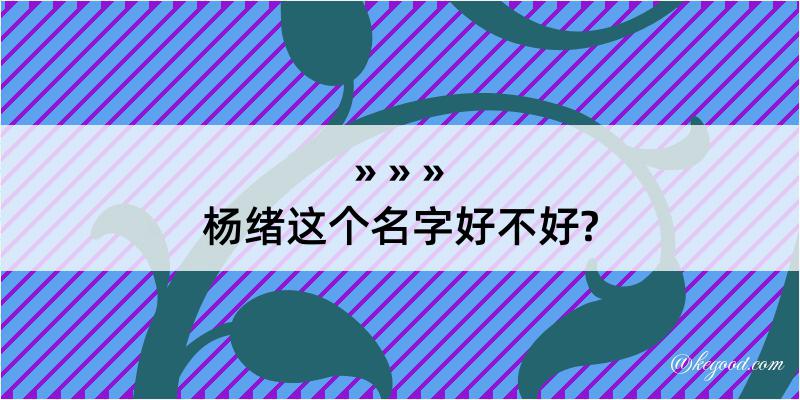 杨绪这个名字好不好?