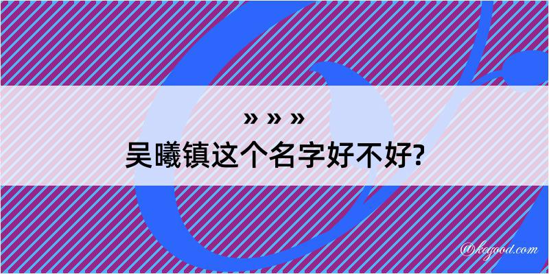 吴曦镇这个名字好不好?