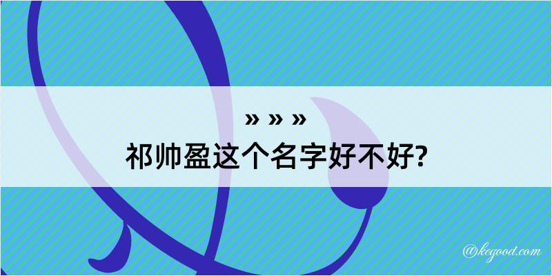 祁帅盈这个名字好不好?