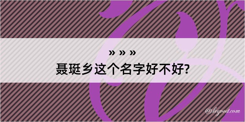 聂珽乡这个名字好不好?