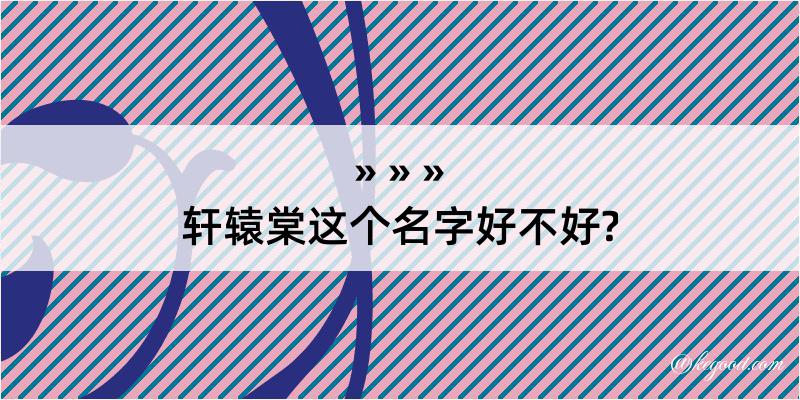 轩辕棠这个名字好不好?