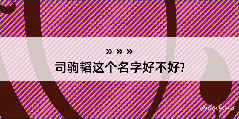 司驹韬这个名字好不好?