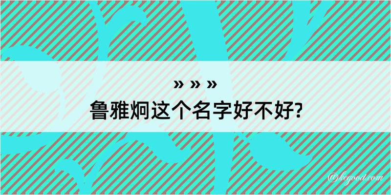 鲁雅炯这个名字好不好?