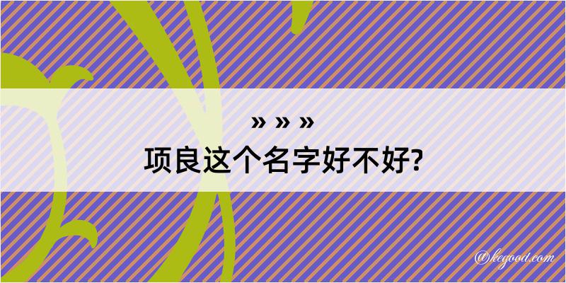 项良这个名字好不好?