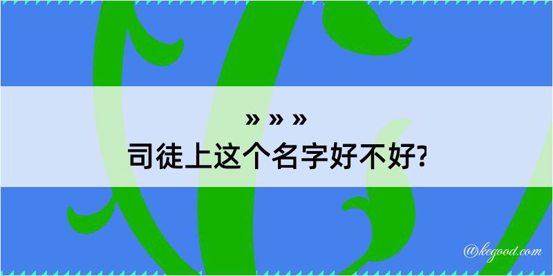 司徒上这个名字好不好?